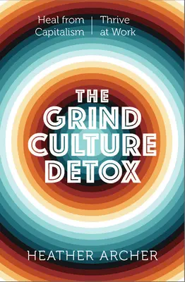 The Grind Culture Detox : Guérissez de l'intersection toxique du racisme, du capitalisme et du besoin de produire. - The Grind Culture Detox: Heal Yourself from the Poisonous Intersection of Racism, Capitalism, and the Need to Produce