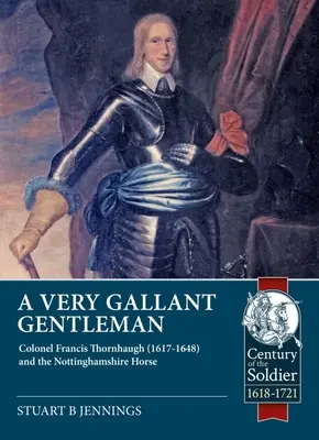 Un gentleman très courageux : Le colonel Francis Thornhaugh (1617-1648) et le cheval du Nottinghamshire - A Very Gallant Gentleman: Colonel Francis Thornhaugh (1617-1648) and the Nottinghamshire Horse