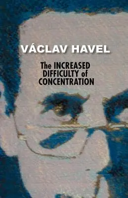 La difficulté accrue de la concentration (Collection Havel) - The Increased Difficulty of Concentration (Havel Collection)