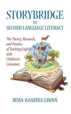 Storybridge to Second Language Literacy : La théorie, la recherche et la pratique de l'enseignement de l'anglais à l'aide de la littérature pour enfants (Hc) - Storybridge to Second Language Literacy: The Theory, Research and Practice of Teaching English with Children's Literature (Hc)