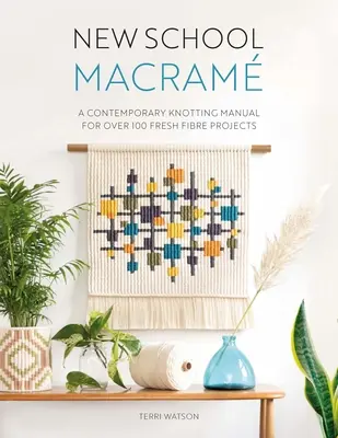 Macram de la nouvelle école : Un manuel de nouage contemporain pour plus de 100 projets en fibres fraîches - New School Macram: A Contemporary Knotting Manual for Over 100 Fresh Fibre Projects