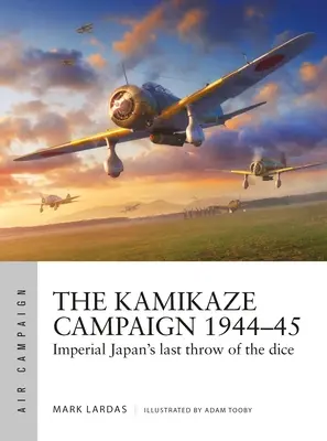 La campagne kamikaze 1944-45 : Le dernier coup de dés du Japon impérial - The Kamikaze Campaign 1944-45: Imperial Japan's Last Throw of the Dice