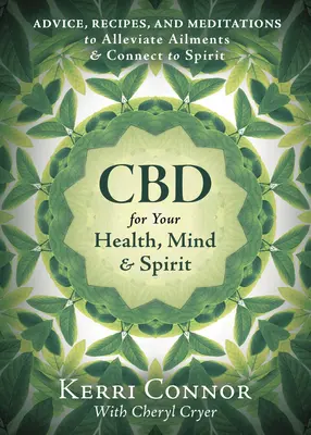 Le CBD pour la santé, le mental et l'esprit : Conseils, recettes et méditations pour soulager les maux et se connecter à l'esprit - CBD for Your Health, Mind & Spirit: Advice, Recipes, and Meditations to Alleviate Ailments & Connect to Spirit