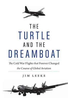 La Tortue et le Dreamboat : Les vols de la guerre froide qui ont changé à jamais le cours de l'aviation mondiale - The Turtle and the Dreamboat: The Cold War Flights That Forever Changed the Course of Global Aviation