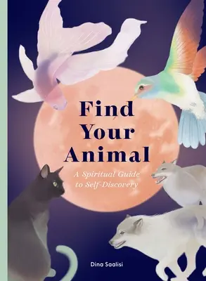 Trouvez votre animal : Un guide spirituel à la découverte de soi - Find Your Animal: A Spiritual Guide to Self-Discovery