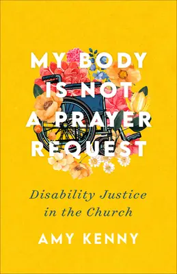 Mon corps n'est pas une demande de prière : La justice pour les personnes handicapées dans l'Église - My Body Is Not a Prayer Request: Disability Justice in the Church