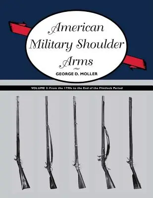American Military Shoulder Arms, Volume II : From the 1790s to the End of the Flintlock Period (en anglais seulement) - American Military Shoulder Arms, Volume II: From the 1790s to the End of the Flintlock Period