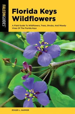 Les fleurs sauvages des Keys de Floride : Un guide de terrain pour les fleurs sauvages, les arbres, les arbustes et les lianes ligneuses de la région - Wildflowers of the Florida Keys: A Field Guide to the Wildflowers, Trees, Shrubs, and Woody Vines of the Region