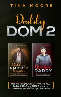 Daddy Dom 2 : Daddy's Naughty Gangster + I Love You, Daddy A DDLG and ABDL 2 in 1 novel collection of kinky BDSM age play stories - Daddy Dom 2: Daddy's Naughty Gangster + I Love You, Daddy A DDLG and ABDL 2 in 1 novel collection of kinky BDSM age play stories