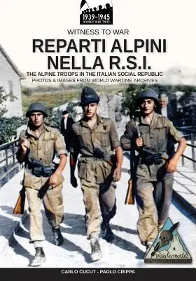 Reparti alpini nella R.S.I. : Les troupes alpines dans la république sociale italienne - Reparti alpini nella R.S.I.: The alpine troops in the Italian social republic