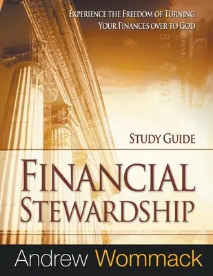 Guide d'étude sur l'intendance financière : Expérimentez la liberté de remettre vos finances à Dieu. - Financial Stewardship Study Guide: Experience the Freedom of Turning Your Finances Over to God