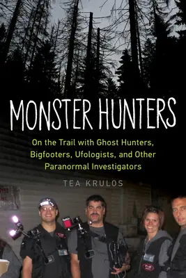 Chasseurs de monstres : Sur les traces des chasseurs de fantômes, des adeptes du Yéti, des ufologues et d'autres enquêteurs du paranormal - Monster Hunters: On the Trail with Ghost Hunters, Bigfooters, Ufologists, and Other Paranormal Investigators