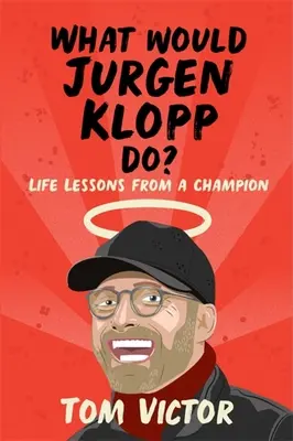Que ferait Jurgen Klopp ? Les leçons de vie d'un champion - What Would Jurgen Klopp Do?: Life Lessons from a Champion