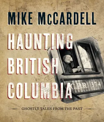 Haunting British Columbia : Histoires de fantômes du passé - Haunting British Columbia: Ghostly Tales from the Past