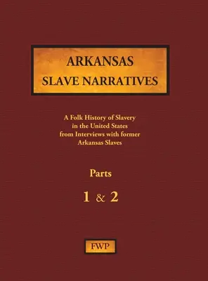 Récits d'esclaves de l'Arkansas - Parties 1 & 2 : Une histoire populaire de l'esclavage aux États-Unis à partir d'entretiens avec d'anciens esclaves - Arkansas Slave Narratives - Parts 1 & 2: A Folk History of Slavery in the United States from Interviews with Former Slaves