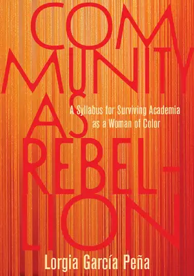 La communauté comme rébellion : Un syllabus pour survivre à l'université en tant que femme de couleur - Community as Rebellion: A Syllabus for Surviving Academia as a Woman of Color