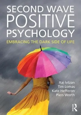 Psychologie positive de la deuxième vague : Embrasser le côté sombre de la vie - Second Wave Positive Psychology: Embracing the Dark Side of Life