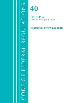Code of Federal Regulations, Title 40 Protection of the Environment 61-62, Revised as of July 1, 2021 (Office of the Federal Register (U S ))