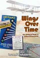 Wings Over Time - 100 ans de souvenirs de compagnies aériennes - Wings Over Time - 100 Years of Airline Memorabilia