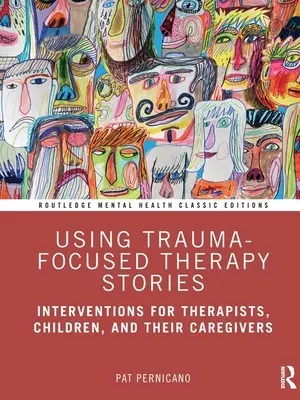Utiliser les histoires de la thérapie axée sur le traumatisme : Interventions pour les thérapeutes, les enfants et les personnes qui s'occupent d'eux - Using Trauma-Focused Therapy Stories: Interventions for Therapists, Children, and Their Caregivers