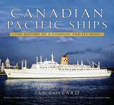 Les navires du Canadien Pacifique : L'histoire d'une compagnie et de ses navires - Canadian Pacific Ships: The History of a Company and Its Ships