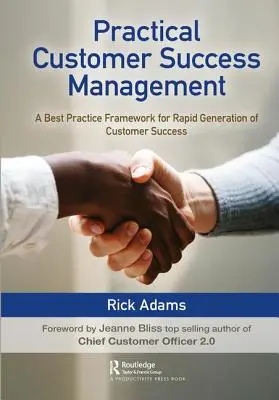 Gestion pratique de la réussite des clients : Un cadre de bonnes pratiques pour une génération rapide de succès client - Practical Customer Success Management: A Best Practice Framework for Rapid Generation of Customer Success