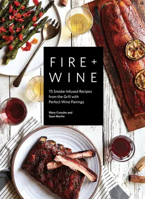 Fire + Wine : 75 recettes de grillades à base de fumée avec des accords parfaits avec le vin - Fire + Wine: 75 Smoke-Infused Recipes from the Grill with Perfect Wine Pairings