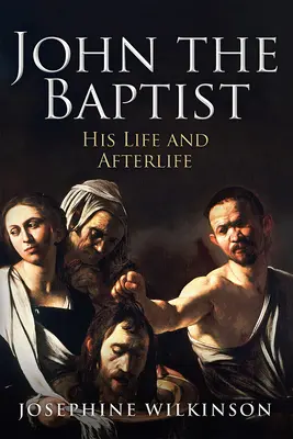 Jean Baptiste : Sa vie et son après-vie - John the Baptist: His Life and Afterlife