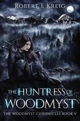 La Chasseuse de Woodmyst : Les Chroniques de Woodmyst Livre V - The Huntress of Woodmyst: The Woodmyst Chronicles Book V