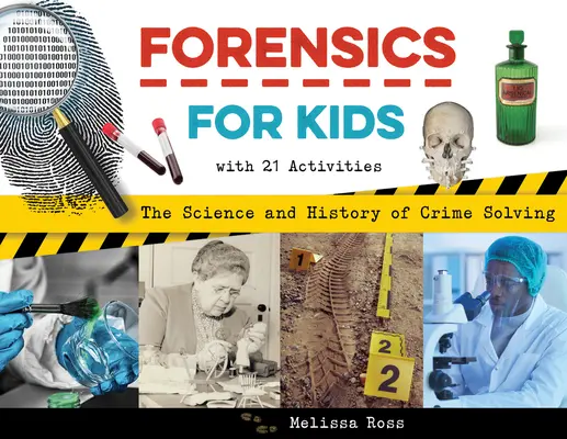 La police scientifique pour les enfants : la science et l'histoire de la résolution des crimes, avec 21 activités - Forensics for Kids: The Science and History of Crime Solving, with 21 Activities