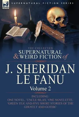 La collection de romans surnaturels et étranges de J. Sheridan Le Fanu : Volume 2 : comprenant un roman, « Uncle Silas “, une nouvelle, ” Green Tea », et cinq nouvelles. - The Collected Supernatural and Weird Fiction of J. Sheridan Le Fanu: Volume 2-Including One Novel, 'Uncle Silas, ' One Novelette, 'Green Tea' and Five