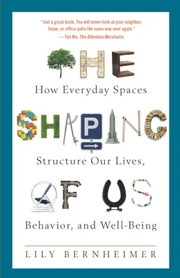 The Shaping of Us : How Everyday Spaces Structure Our Lives, Behavior, and Well-Being (Le façonnage de nous : comment les espaces quotidiens structurent nos vies, nos comportements et notre bien-être) - The Shaping of Us: How Everyday Spaces Structure Our Lives, Behavior, and Well-Being