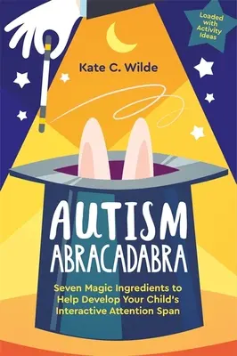 Autism Abracadabra : Sept ingrédients magiques pour développer la capacité d'attention interactive de votre enfant - Autism Abracadabra: Seven Magic Ingredients to Help Develop Your Child's Interactive Attention Span