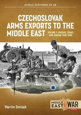 Exportations d'armes tchécoslovaques vers le Moyen-Orient : Volume 1 - Israël, Jordanie et Syrie, 1948-1989 - Czechoslovak Arms Exports to the Middle East: Volume 1 - Israel, Jordan and Syria, 1948-1989