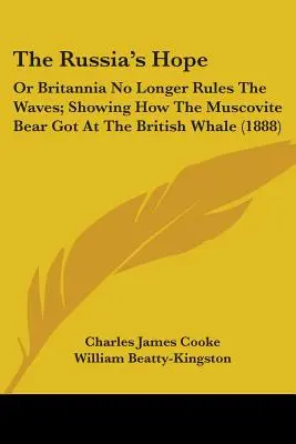 The Russia's Hope : Or Britannia No Longer Rules The Waves ; Showing How The Muscovite Bear Got At The British Whale (1888) (L'espoir de la Russie : ou Britannia No Longer Rules The Waves ; montrant comment l'ours moscovite a atteint la baleine britannique) - The Russia's Hope: Or Britannia No Longer Rules The Waves; Showing How The Muscovite Bear Got At The British Whale (1888)