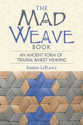 Le livre du tissage fou : Une forme ancienne de vannerie triaxiale - The Mad Weave Book: An Ancient Form of Triaxial Basket Weaving