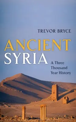 La Syrie antique : Une histoire de trois mille ans - Ancient Syria: A Three Thousand Year History