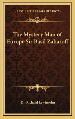 L'homme mystérieux de l'Europe Basil Zaharoff - The Mystery Man of Europe Sir Basil Zaharoff