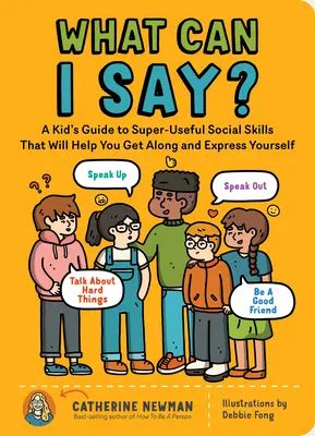 Qu'est-ce que je peux dire ? Un guide pour enfants sur les compétences sociales super utiles pour t'aider à t'entendre et à t'exprimer ; Parle, exprime-toi, parle de... - What Can I Say?: A Kid's Guide to Super-Useful Social Skills to Help You Get Along and Express Yourself; Speak Up, Speak Out, Talk abou