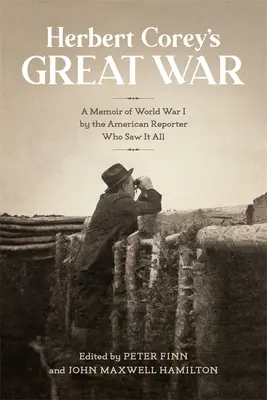 La grande guerre de Herbert Corey : des mémoires sur la Première Guerre mondiale par le journaliste américain qui a tout vu - Herbert Corey's Great War: A Memoir of World War I by the American Reporter Who Saw It All