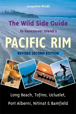 The Wild Side Guide to Vancouver Island's Pacific Rim : Long Beach, Tofino, Ucluelet, Port Alberni, Nitinat et Bamfield - The Wild Side Guide to Vancouver Island's Pacific Rim: Long Beach, Tofino, Ucluelet, Port Alberni, Nitinat & Bamfield