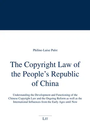 La loi sur le droit d'auteur de la République populaire de Chine : Comprendre le développement et le fonctionnement de la loi chinoise sur le droit d'auteur et la réforme en cours - The Copyright Law of the People's Republic of China: Understanding the Development and Functioning of the Chinese Copyright Law and the Ongoing Reform