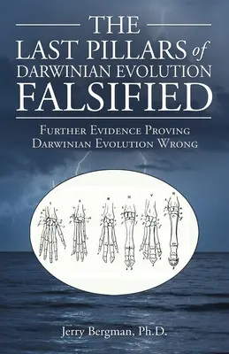 Les derniers piliers de l'évolution darwinienne falsifiés : De nouvelles preuves de la fausseté de l'évolution darwinienne - The Last Pillars of Darwinian Evolution Falsified: Further Evidence Proving Darwinian Evolution Wrong