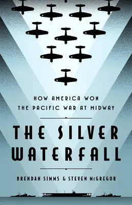 La cascade d'argent : Comment l'Amérique a gagné la guerre du Pacifique à Midway - The Silver Waterfall: How America Won the War in the Pacific at Midway