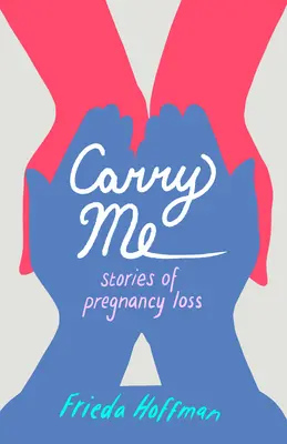 Carry Me : Stories of Pregnancy Loss (Portez-moi : histoires de perte de grossesse) - Carry Me: Stories of Pregnancy Loss