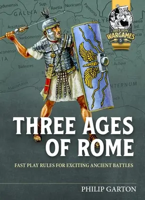 Les trois âges de Rome : Règles de jeu rapides pour de passionnantes batailles antiques - Three Ages of Rome: Fast Play Rules for Exciting Ancient Battles