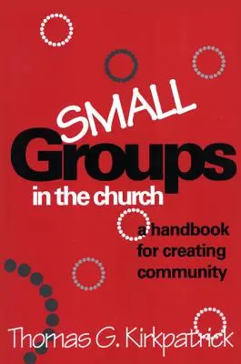 Les petits groupes dans l'Église : Un manuel pour créer une communauté - Small Groups in the Church: A Handbook for Creating Community