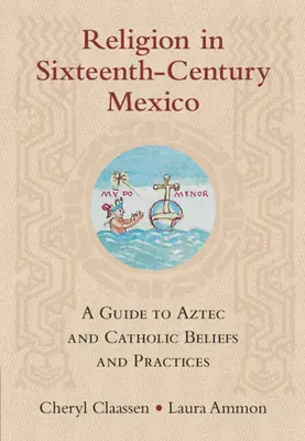 La religion au Mexique au XVIe siècle : Un guide des croyances et pratiques aztèques et catholiques - Religion in Sixteenth-Century Mexico: A Guide to Aztec and Catholic Beliefs and Practices