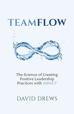 Teamflow : La science de la création de pratiques de leadership positives avec IMPACT - Teamflow: The Science of Creating Positive Leadership Practices with IMPACT