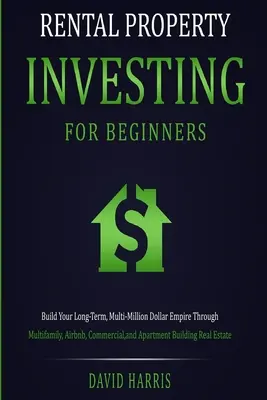 L'investissement immobilier locatif pour les débutants : L'histoire d'une famille, d'un couple, d'une famille d'accueil, d'une famille d'accueil, d'une famille d'accueil, d'une famille d'accueil, d'une famille d'accueil. - Rental Property Investing for Beginners: Build Your Long-Term, Multi-Million Dollar Empire Through Multifamily, Airbnb, Commercial, and Apartment Buil
